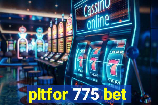 pltfor 775 bet